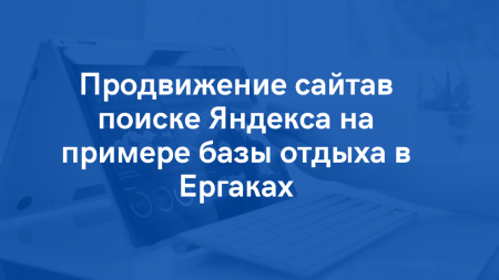 Продвижение базы отдыха на Ергаках в поиске Яндекса